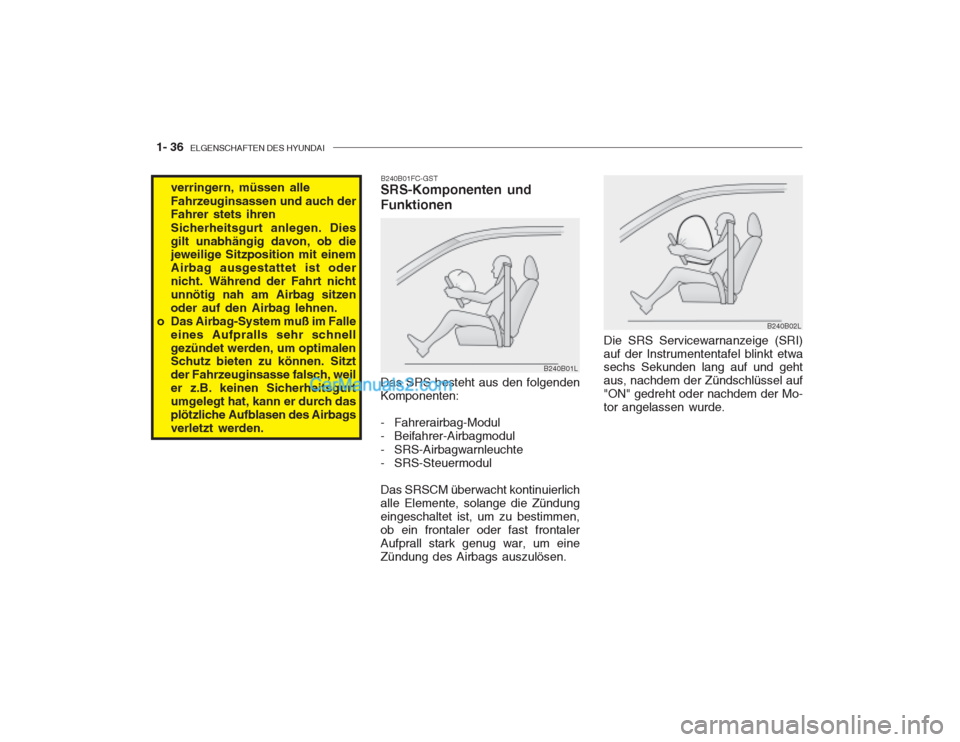 Hyundai Getz 2002  Betriebsanleitung (in German) 1- 36  ELGENSCHAFTEN DES HYUNDAI
B240B02L
Die SRS Servicewarnanzeige (SRI) auf der Instrumententafel blinkt etwa sechs Sekunden lang auf und geht aus, nachdem der Zündschlüssel auf"ON" gedreht oder 