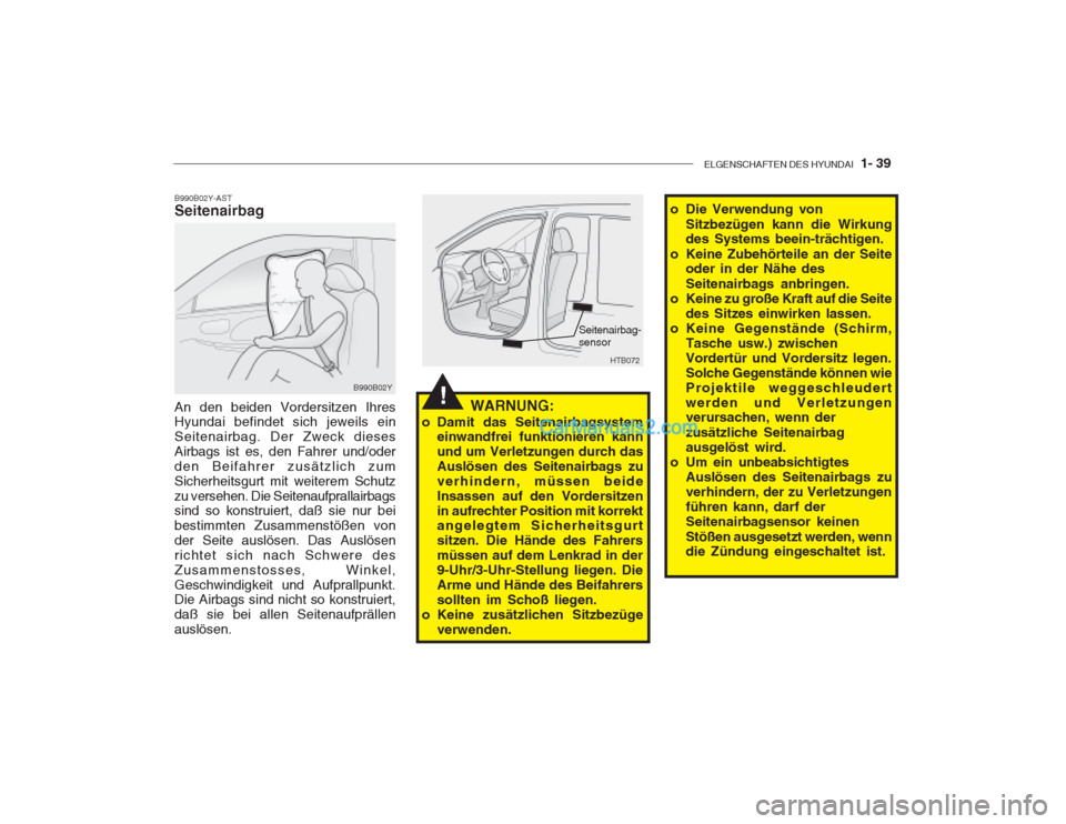 Hyundai Getz 2002  Betriebsanleitung (in German) ELGENSCHAFTEN DES HYUNDAI  1- 39
B990B02Y-AST Seitenairbag An den beiden Vordersitzen Ihres Hyundai befindet sich jeweils ein Seitenairbag. Der Zweck diesesAirbags ist es, den Fahrer und/oderden Beifa