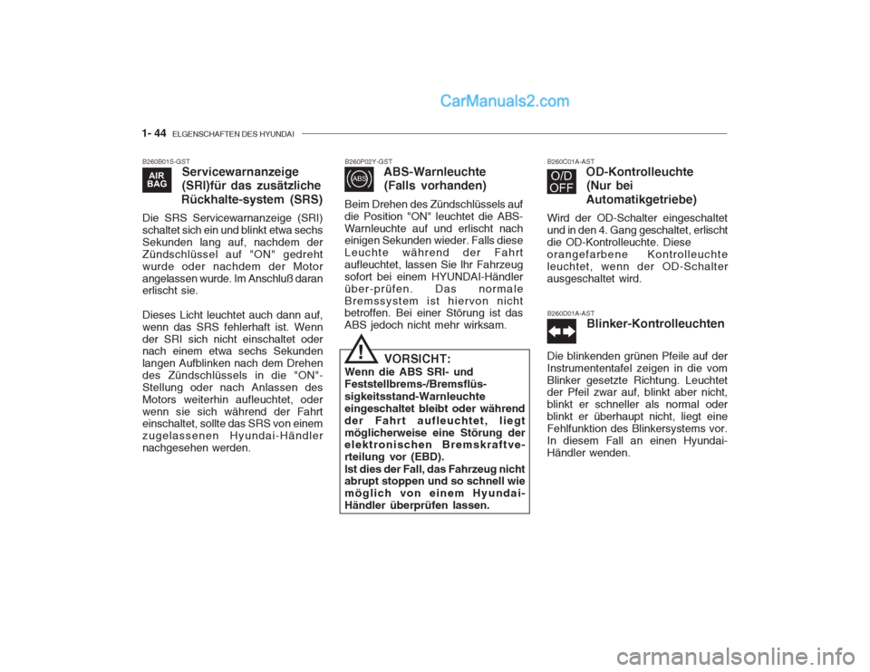 Hyundai Getz 2002 Betriebsanleitung (in German) 1- 44 ELGENSCHAFTEN DES HYUNDAI
B260B01S-GST
Servicewarnanzeige
(SRI)für das zusätzliche
Rückhalte-system (SRS)
Die SRS Servicewarnanzeige (SRI) schaltet sich ein und blinkt etwa sechsSekunden la Hyundai Getz 2002 Betriebsanleitung (in German) 1- 44 ELGENSCHAFTEN DES HYUNDAI
B260B01S-GST
Servicewarnanzeige
(SRI)für das zusätzliche
Rückhalte-system (SRS)
Die SRS Servicewarnanzeige (SRI) schaltet sich ein und blinkt etwa sechsSekunden la