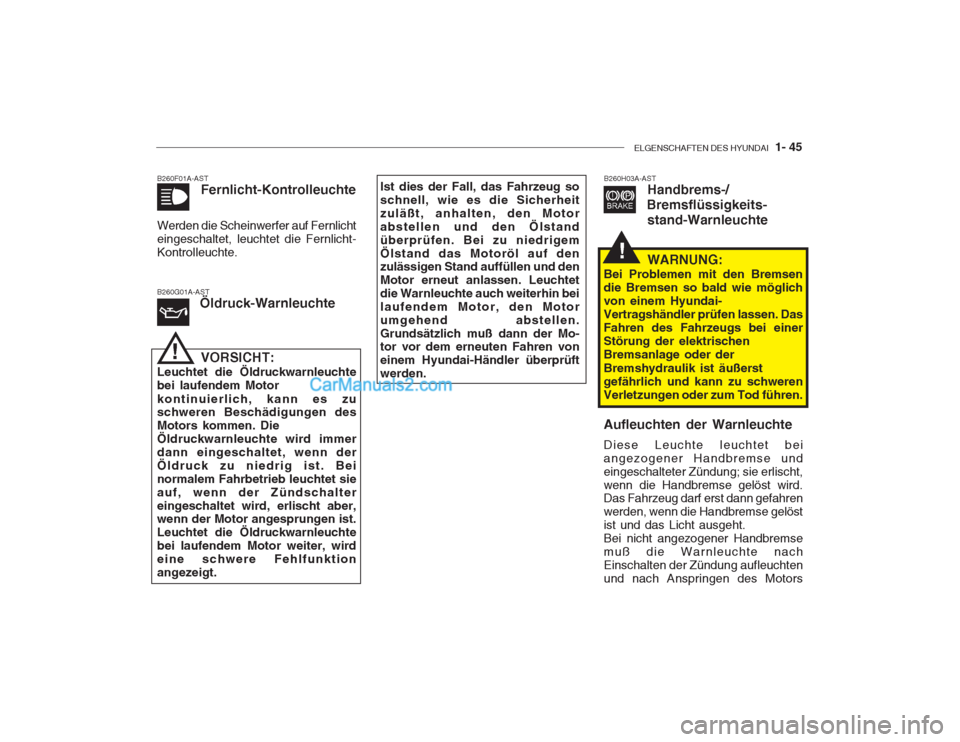 Hyundai Getz 2002  Betriebsanleitung (in German) ELGENSCHAFTEN DES HYUNDAI  1- 45
B260F01A-AST
Fernlicht-Kontrolleuchte
Werden die Scheinwerfer auf Fernlicht eingeschaltet, leuchtet die Fernlicht-Kontrolleuchte. B260G01A-AST Öldruck-Warnleuchte
!VO