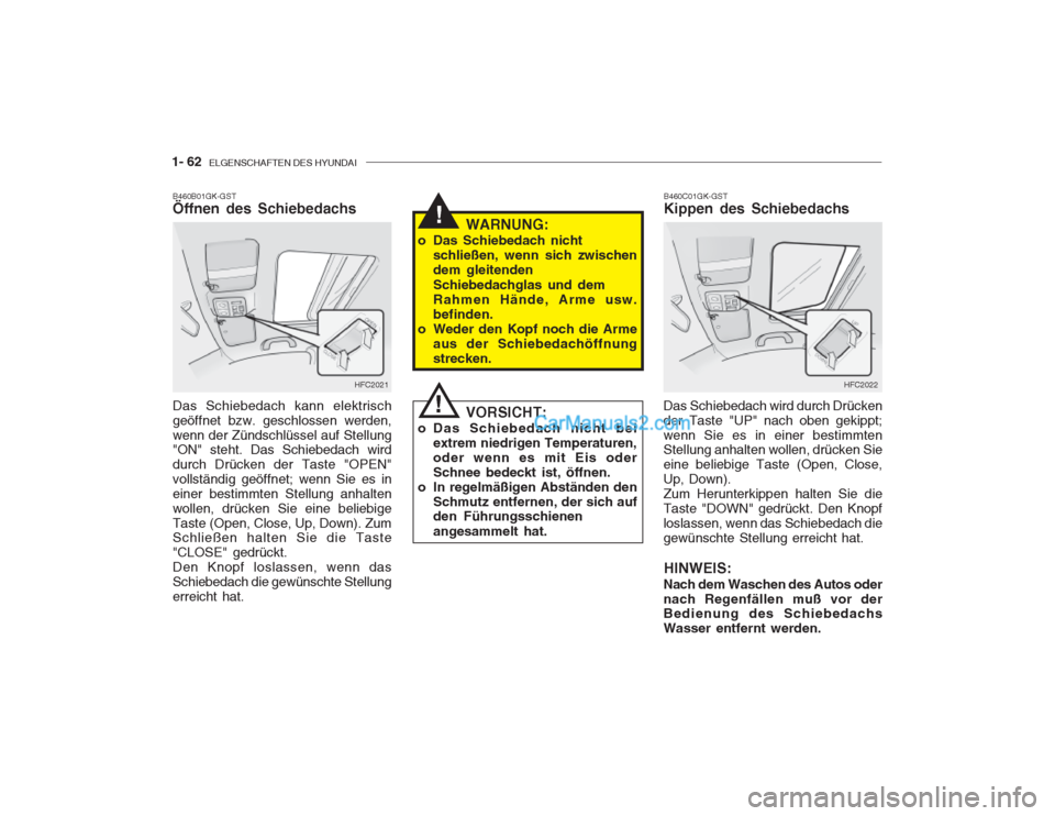 Hyundai Getz 2002 Betriebsanleitung (in German) 1- 62 ELGENSCHAFTEN DES HYUNDAI
B460B01GK-GST Öffnen des Schiebedachs
HFC2021
Das Schiebedach kann elektrisch geöffnet bzw. geschlossen werden,wenn der Zündschlüssel auf Stellung "ON" steht. Das Hyundai Getz 2002 Betriebsanleitung (in German) 1- 62 ELGENSCHAFTEN DES HYUNDAI
B460B01GK-GST Öffnen des Schiebedachs
HFC2021
Das Schiebedach kann elektrisch geöffnet bzw. geschlossen werden,wenn der Zündschlüssel auf Stellung "ON" steht. Das