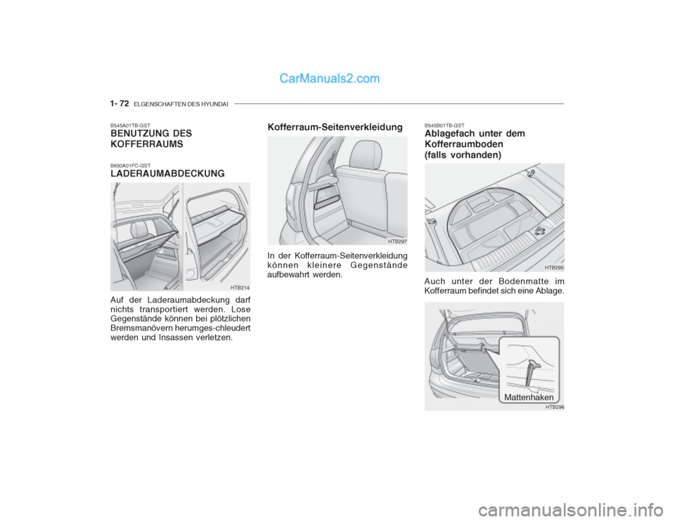 Hyundai Getz 2002 Betriebsanleitung (in German) 1- 72 ELGENSCHAFTEN DES HYUNDAI
HTB214
B545A01TB-GST BENUTZUNG DES KOFFERRAUMS B650A01FC-GST LADERAUMABDECKUNG Auf der Laderaumabdeckung darf nichts transportiert werden. Lose Gegenstände können be Hyundai Getz 2002 Betriebsanleitung (in German) 1- 72 ELGENSCHAFTEN DES HYUNDAI
HTB214
B545A01TB-GST BENUTZUNG DES KOFFERRAUMS B650A01FC-GST LADERAUMABDECKUNG Auf der Laderaumabdeckung darf nichts transportiert werden. Lose Gegenstände können be