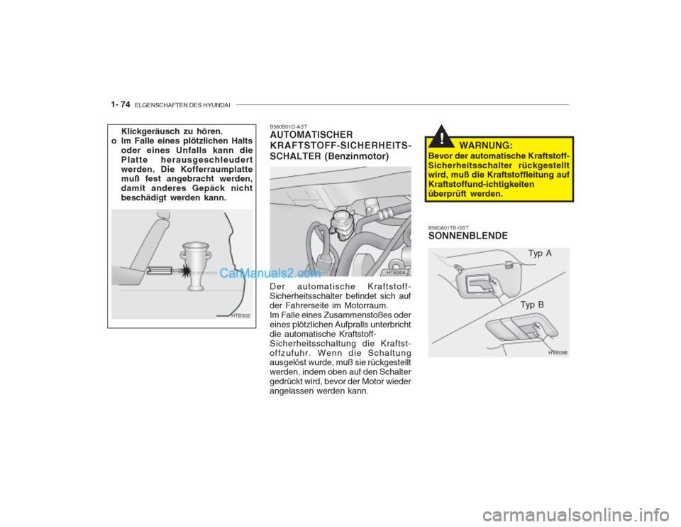 Hyundai Getz 2002 Betriebsanleitung (in German) 1- 74 ELGENSCHAFTEN DES HYUNDAI
B560B01O-AST AUTOMATISCHER KRAFTSTOFF-SICHERHEITS-
SCHALTER (Benzinmotor)
Klickgeräusch zu hören.
o Im Falle eines plötzlichen Halts oder eines Unfalls kann die Pla Hyundai Getz 2002 Betriebsanleitung (in German) 1- 74 ELGENSCHAFTEN DES HYUNDAI
B560B01O-AST AUTOMATISCHER KRAFTSTOFF-SICHERHEITS-
SCHALTER (Benzinmotor)
Klickgeräusch zu hören.
o Im Falle eines plötzlichen Halts oder eines Unfalls kann die Pla