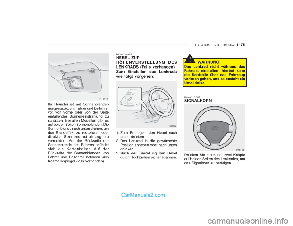 Hyundai Getz 2002 Betriebsanleitung (in German) ELGENSCHAFTEN DES HYUNDAI 1- 75
HTB148
Ihr Hyundai ist mit Sonnenblenden ausgestattet, um Fahrer und Beifahrer vor von vorne oder von der Seite einfallender Sonneneinstrahlung zuschützen. Bei allen Hyundai Getz 2002 Betriebsanleitung (in German) ELGENSCHAFTEN DES HYUNDAI 1- 75
HTB148
Ihr Hyundai ist mit Sonnenblenden ausgestattet, um Fahrer und Beifahrer vor von vorne oder von der Seite einfallender Sonneneinstrahlung zuschützen. Bei allen