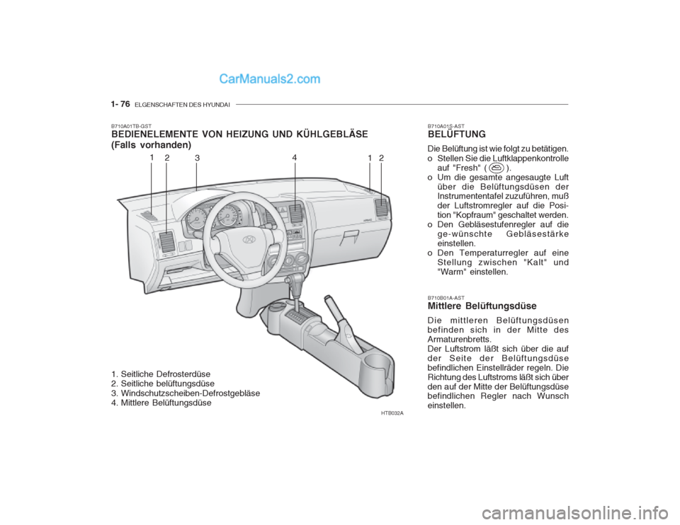 Hyundai Getz 2002 Betriebsanleitung (in German) 1- 76 ELGENSCHAFTEN DES HYUNDAI
HTB032A
1
2 3 4
12
B710A01TB-GST BEDIENELEMENTE VON HEIZUNG UND KÜHLGEBLÄSE (Falls vorhanden)
B710B01A-AST Mittlere Belüftungsdüse
Die mittleren Belüftungsdüsen Hyundai Getz 2002 Betriebsanleitung (in German) 1- 76 ELGENSCHAFTEN DES HYUNDAI
HTB032A
1
2 3 4
12
B710A01TB-GST BEDIENELEMENTE VON HEIZUNG UND KÜHLGEBLÄSE (Falls vorhanden)
B710B01A-AST Mittlere Belüftungsdüse
Die mittleren Belüftungsdüsen