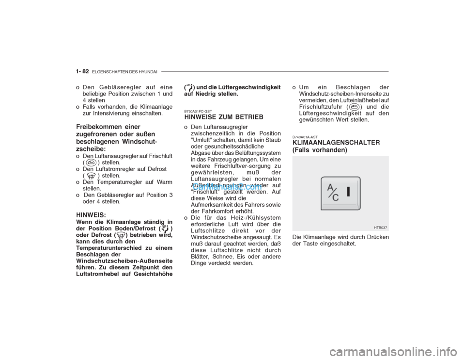 Hyundai Getz 2002 Betriebsanleitung (in German) 1- 82 ELGENSCHAFTEN DES HYUNDAI
o Den Gebläseregler auf eine
beliebige Position zwischen 1 und 4 stellen
o Falls vorhanden, die Klimaanlage zur Intensivierung einschalten.
Freibekommen einer zugefro Hyundai Getz 2002 Betriebsanleitung (in German) 1- 82 ELGENSCHAFTEN DES HYUNDAI
o Den Gebläseregler auf eine
beliebige Position zwischen 1 und 4 stellen
o Falls vorhanden, die Klimaanlage zur Intensivierung einschalten.
Freibekommen einer zugefro