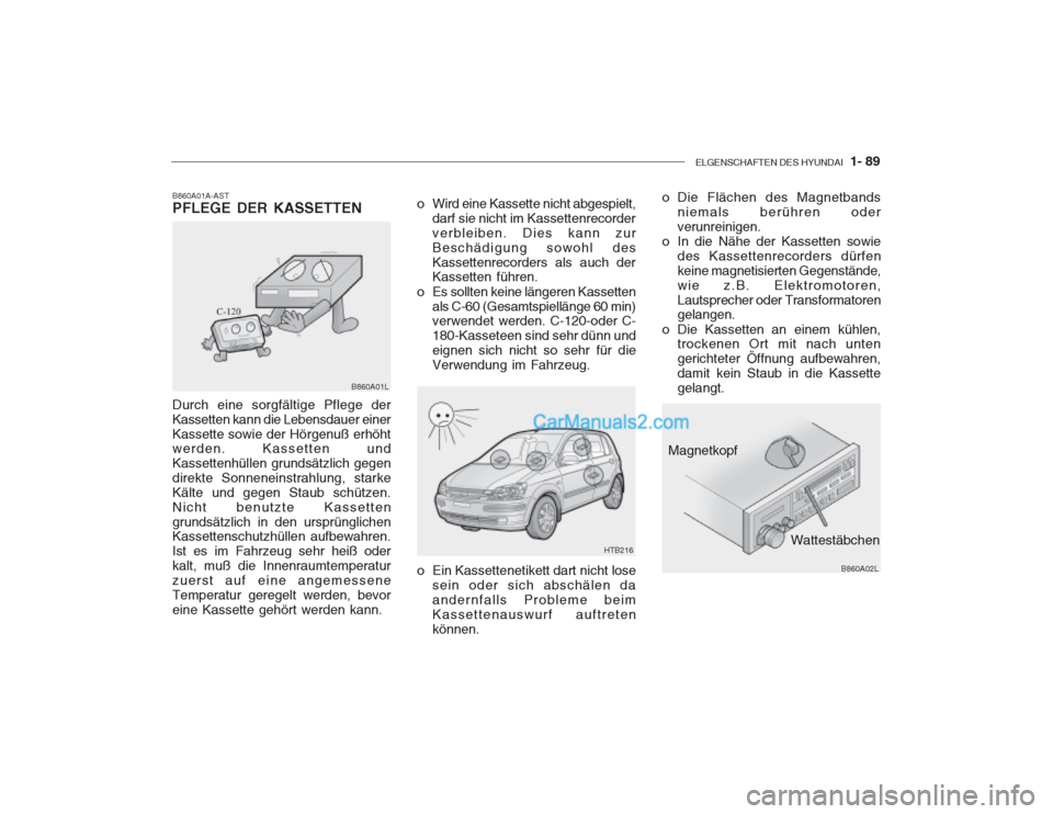 Hyundai Getz 2002  Betriebsanleitung (in German) ELGENSCHAFTEN DES HYUNDAI  1- 89
Durch eine sorgfältige Pflege der Kassetten kann die Lebensdauer einerKassette sowie der Hörgenuß erhöht werden. Kassetten und Kassettenhüllen grundsätzlich gege