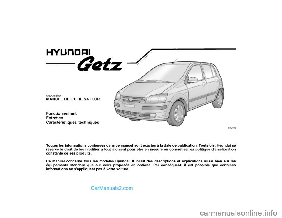 Hyundai Getz 2002  Manuel du propriétaire (in French) A030A01TB-GVT MANUEL DE LUTILISATEUR Fonctionnement EntretienCaractéristiques techniques Toutes les informations contenues dans ce manuel sont exactes à la date de publication. Toutefois, Hyundai s