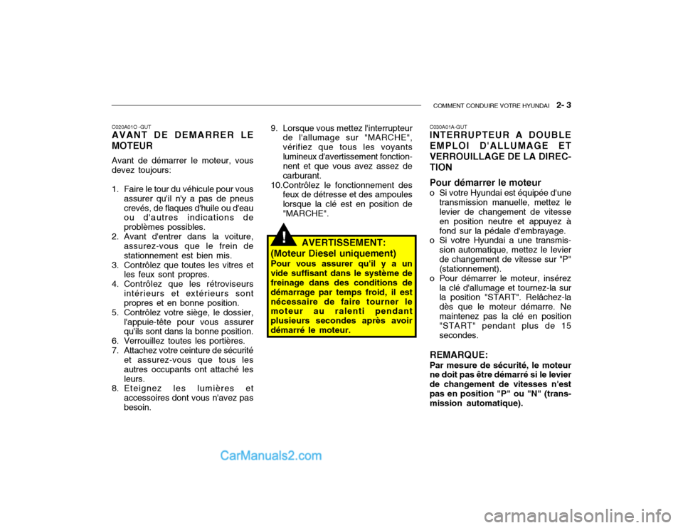 Hyundai Getz 2002  Manuel du propriétaire (in French) COMMENT CONDUIRE VOTRE HYUNDAI   2- 3
C020A01O -GUT AVANT DE DEMARRER LE MOTEUR Avant de démarrer le moteur, vous devez toujours:
1. Faire le tour du véhicule pour vous assurer quil ny a pas de pn