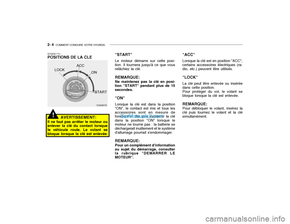 Hyundai Getz 2002  Manuel du propriétaire (in French) 2- 4  COMMENT CONDUIRE VOTRE HYUNDAI
!
C040A01E
LOCK
ACC
ON
START
SC050A1-FU POSITIONS DE LA CLE
AVERTISSEMENT:
Il ne faut pas arrêter le moteur ouenlever la clé du contact lorsque le véhicule roul