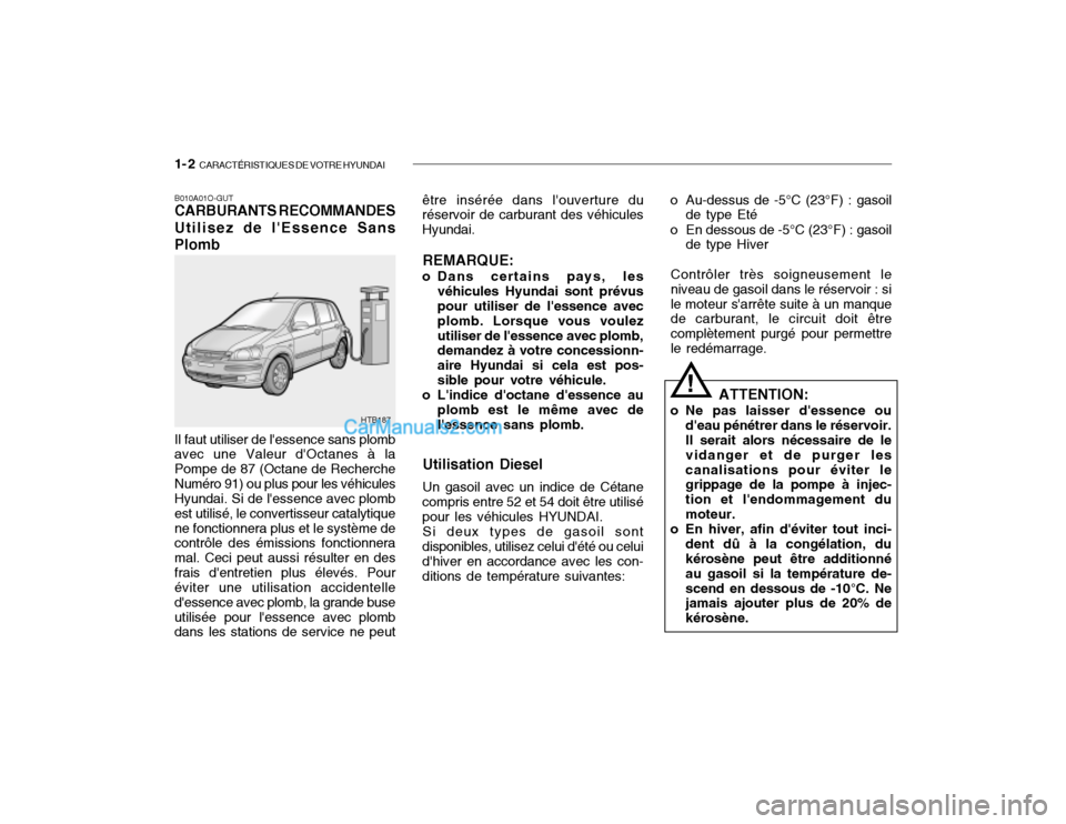Hyundai Getz 2002  Manuel du propriétaire (in French) 1- 2  CARACTÉRISTIQUES DE VOTRE HYUNDAI
B010A01O-GUT CARBURANTS RECOMMANDES Utilisez de lEssence Sans Plomb Il faut utiliser de lessence sans plomb avec une Valeur dOctanes à la Pompe de 87 (Octa