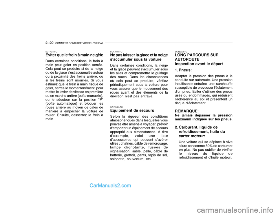 Hyundai Getz 2002  Manuel du propriétaire (in French) 2- 20  COMMENT CONDUIRE VOTRE HYUNDAI
SC180A1-FU LONG PARCOURS SUR AUTOROUTEInspection avant le départ 
1. Pneus: Adapter la pression des pneus à la
conduite sur autoroute. Une pression insuffisante