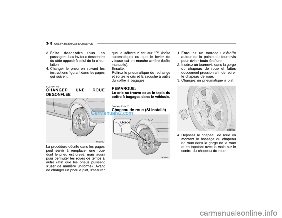 Hyundai Getz 2002  Manuel du propriétaire (in French) 3- 8  QUE FAIRE EN CAS DURGENCE
SD070A1-FU CHANGER UNE ROUE
DEGONFLEE La procédure décrite dans les pages peut servir à remplacer une roue dont le pneu est crevé, mais aussipour permuter les roue