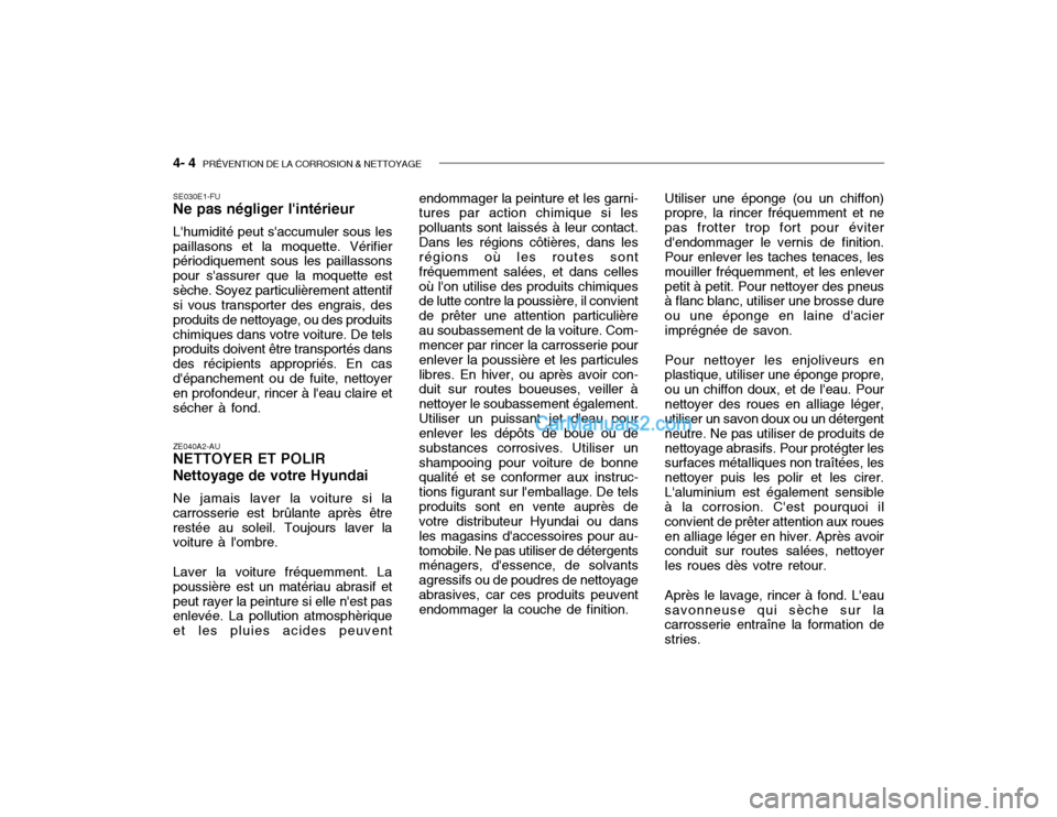 Hyundai Getz 2002  Manuel du propriétaire (in French) 4- 4  PRÉVENTION DE LA CORROSION & NETTOYAGE
Utiliser une éponge (ou un chiffon) propre, la rincer fréquemment et ne pas frotter trop fort pour éviterdendommager le vernis de finition. Pour enlev