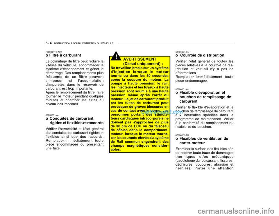 Hyundai Getz 2002  Manuel du propriétaire (in French) 5- 4  INSTRUCTIONS POUR LENTRETIEN DU VÉHICULE
!
6ZF060D1-AU 
o Conduites de carburant
rigides et flexibles et raccords
Vérifier lherméticité et létat général
des conduites de carburant rigi
