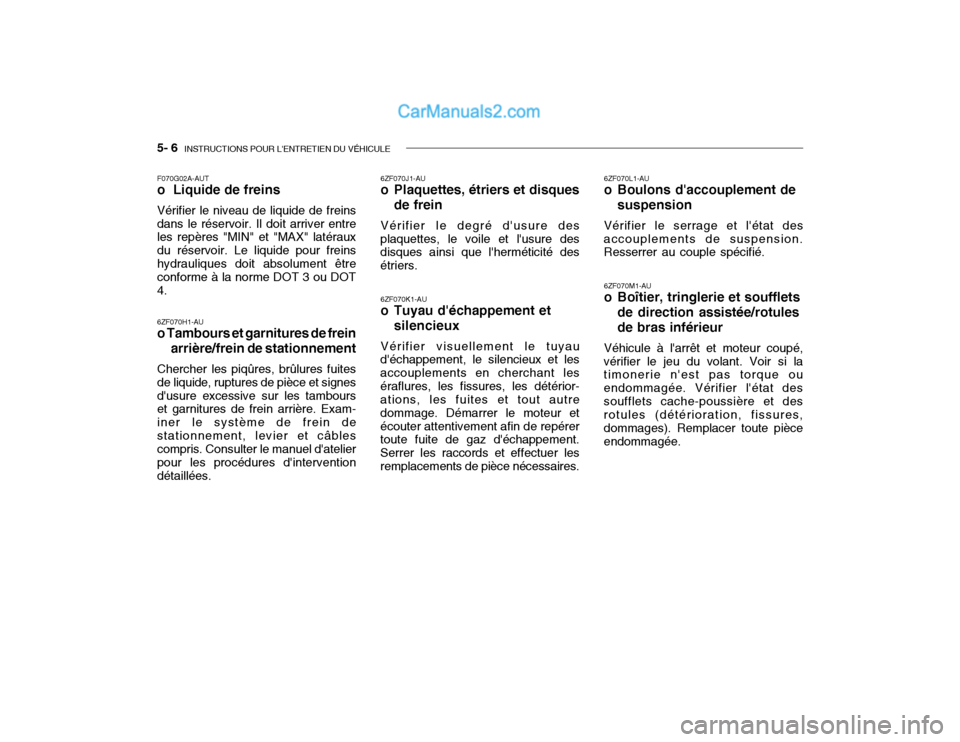 Hyundai Getz 2002  Manuel du propriétaire (in French) 5- 6  INSTRUCTIONS POUR LENTRETIEN DU VÉHICULE
F070G02A-AUT o  Liquide de freins Vérifier le niveau de liquide de freins dans le réservoir. Il doit arriver entre les repères "MIN" et "MAX" latér