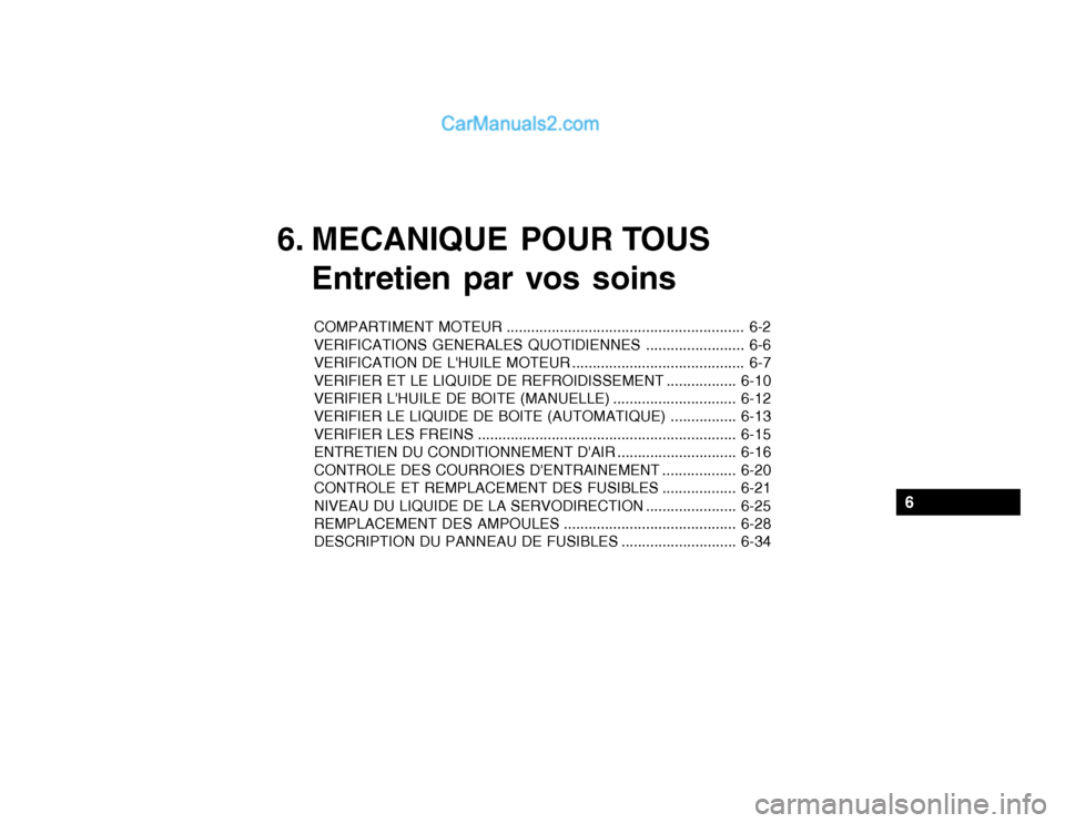 Hyundai Getz 2002  Manuel du propriétaire (in French) 6. MECANIQUE POUR TOUSEntretien par vos soins
COMPARTIMENT MOTEUR .......................................................... 6-2 
VERIFICATIONS GENERALES QUOTIDIENNES ........................ 6-6
VERI