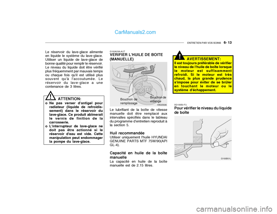 Hyundai Getz 2002  Manuel du propriétaire (in French) ENTRETIEN PAR VOS SOINS   6- 13
G100A03A-AUT VERIFIER LHUILE DE BOITE (MANUELLE) Le lubrifiant de la boîte de vitesse manuelle doit être remplacé aux intervalles spécifiés dans le tableaudu prog