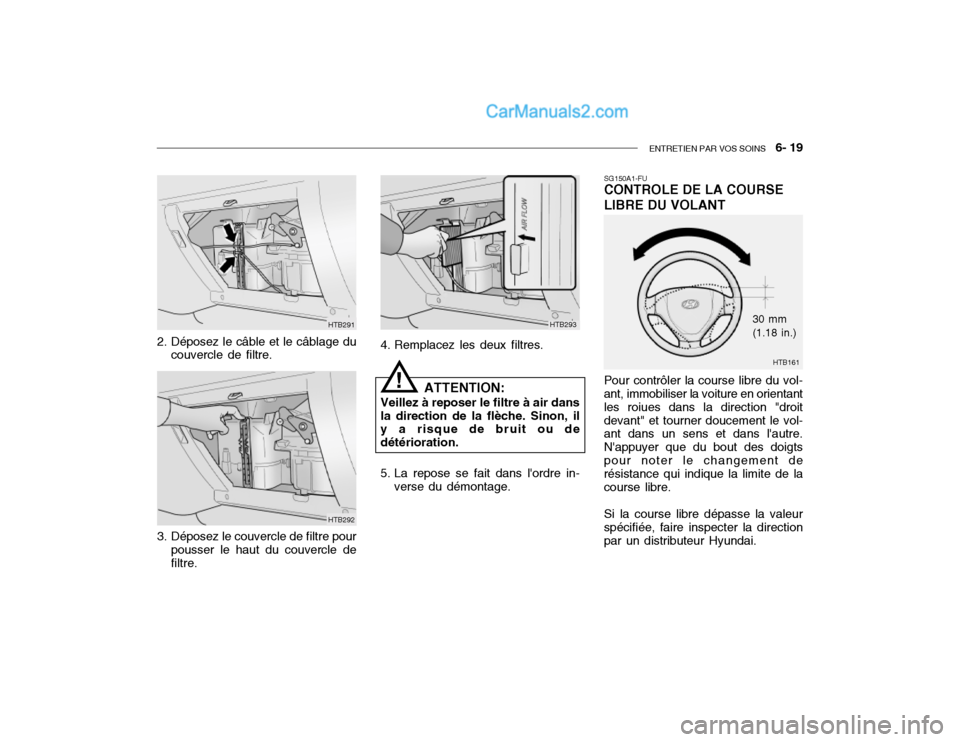 Hyundai Getz 2002 Manuel du propriétaire (in French) ENTRETIEN PAR VOS SOINS 6- 19
HTB291
HTB292
2. Déposez le câble et le câblage du
couvercle de filtre.
3. Déposez le couvercle de filtre pour pousser le haut du couvercle de filtre. 4. Remplacez Hyundai Getz 2002 Manuel du propriétaire (in French) ENTRETIEN PAR VOS SOINS 6- 19
HTB291
HTB292
2. Déposez le câble et le câblage du
couvercle de filtre.
3. Déposez le couvercle de filtre pour pousser le haut du couvercle de filtre. 4. Remplacez