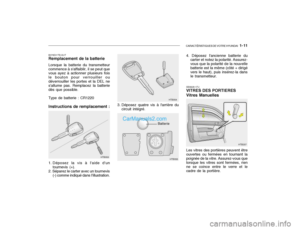 Hyundai Getz 2002 Manuel du propriétaire (in French) CARACTÉRISTIQUES DE VOTRE HYUNDAI 1- 11
B070E01TB-GUT Remplacement de la batterie Lorsque la batterie du transmetteur commence à saffaiblir, il se peut que vous ayez à actionner plusieurs fois l Hyundai Getz 2002 Manuel du propriétaire (in French) CARACTÉRISTIQUES DE VOTRE HYUNDAI 1- 11
B070E01TB-GUT Remplacement de la batterie Lorsque la batterie du transmetteur commence à saffaiblir, il se peut que vous ayez à actionner plusieurs fois l