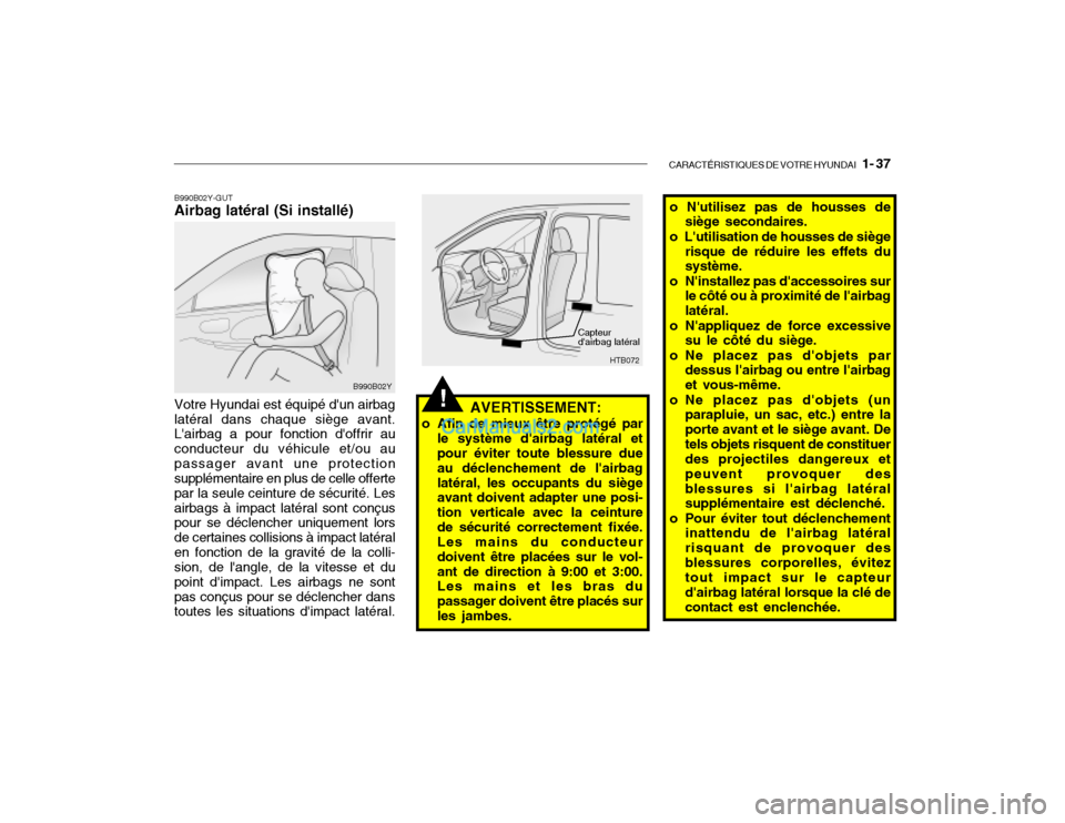Hyundai Getz 2002 Manuel du propriétaire (in French) CARACTÉRISTIQUES DE VOTRE HYUNDAI 1- 37
Capteur dairbag latéral
AVERTISSEMENT:
o Afin de mieux être protégé par le système dairbag latéral et pour éviter toute blessure due au déclencheme Hyundai Getz 2002 Manuel du propriétaire (in French) CARACTÉRISTIQUES DE VOTRE HYUNDAI 1- 37
Capteur dairbag latéral
AVERTISSEMENT:
o Afin de mieux être protégé par le système dairbag latéral et pour éviter toute blessure due au déclencheme