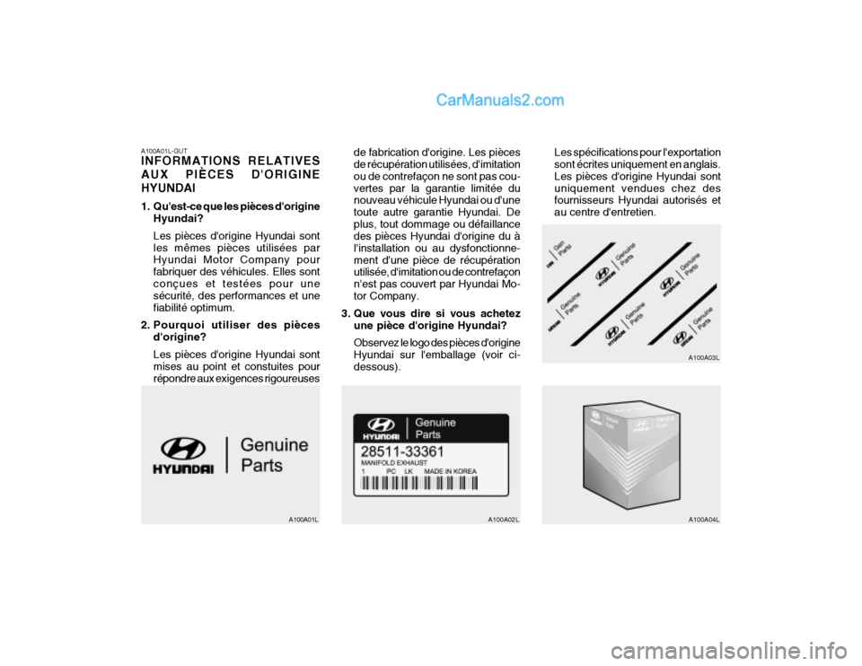 Hyundai Getz 2002 Manuel du propriétaire (in French) A100A01L-GUT INFORMATIONS RELATIVES AUX PIÈCES DORIGINEHYUNDAI
1. Quest-ce que les pièces dorigineHyundai? Les pièces dorigine Hyundai sont les mêmes pièces utilisées par Hyundai Motor Comp Hyundai Getz 2002 Manuel du propriétaire (in French) A100A01L-GUT INFORMATIONS RELATIVES AUX PIÈCES DORIGINEHYUNDAI
1. Quest-ce que les pièces dorigineHyundai? Les pièces dorigine Hyundai sont les mêmes pièces utilisées par Hyundai Motor Comp