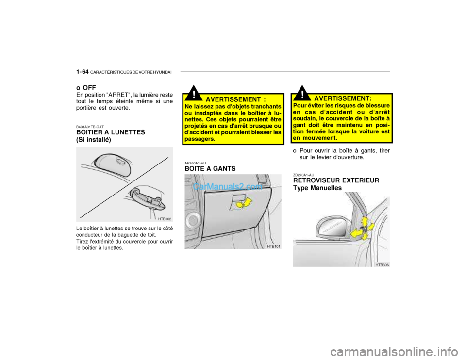 Hyundai Getz 2002 Manuel du propriétaire (in French) 1- 64 CARACTÉRISTIQUES DE VOTRE HYUNDAI
AB260A1-HU BOITE A GANTS AVERTISSEMENT:
Pour éviter les risques de blessure
en cas daccident ou darrêtsoudain, le couvercle de la boîte à gant doit êtr Hyundai Getz 2002 Manuel du propriétaire (in French) 1- 64 CARACTÉRISTIQUES DE VOTRE HYUNDAI
AB260A1-HU BOITE A GANTS AVERTISSEMENT:
Pour éviter les risques de blessure
en cas daccident ou darrêtsoudain, le couvercle de la boîte à gant doit êtr