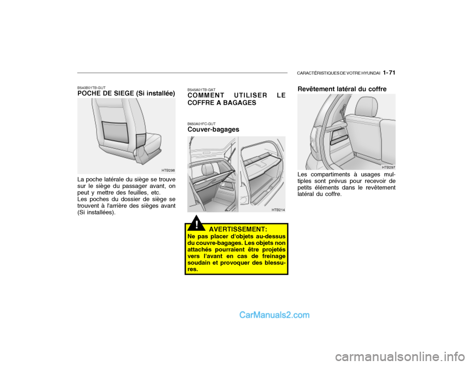 Hyundai Getz 2002 Manuel du propriétaire (in French) CARACTÉRISTIQUES DE VOTRE HYUNDAI 1- 71
B540B01TB-GUT POCHE DE SIEGE (Si installée)
HTB298
La poche latérale du siège se trouve sur le siège du passager avant, on peut y mettre des feuilles, et Hyundai Getz 2002 Manuel du propriétaire (in French) CARACTÉRISTIQUES DE VOTRE HYUNDAI 1- 71
B540B01TB-GUT POCHE DE SIEGE (Si installée)
HTB298
La poche latérale du siège se trouve sur le siège du passager avant, on peut y mettre des feuilles, et