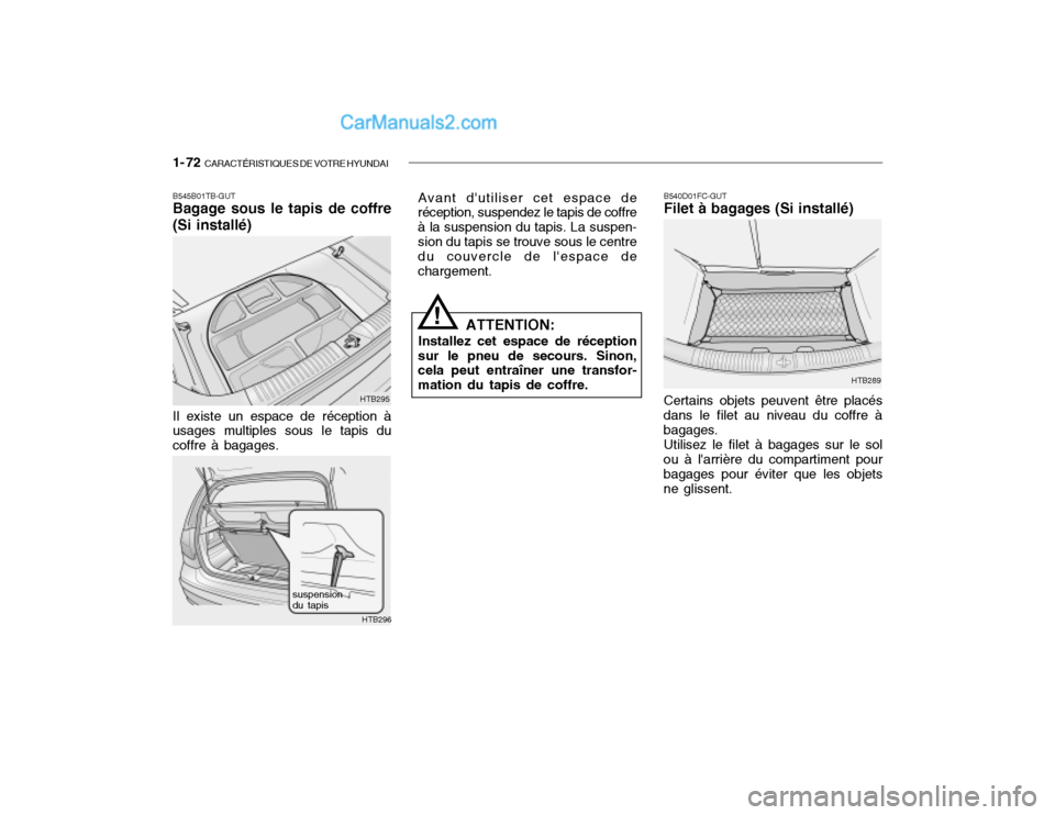 Hyundai Getz 2002 Manuel du propriétaire (in French) 1- 72 CARACTÉRISTIQUES DE VOTRE HYUNDAI
B540D01FC-GUT Filet à bagages (Si installé) Certains objets peuvent être placés
dans le filet au niveau du coffre à bagages.
Utilisez le filet à bagages Hyundai Getz 2002 Manuel du propriétaire (in French) 1- 72 CARACTÉRISTIQUES DE VOTRE HYUNDAI
B540D01FC-GUT Filet à bagages (Si installé) Certains objets peuvent être placés
dans le filet au niveau du coffre à bagages.
Utilisez le filet à bagages