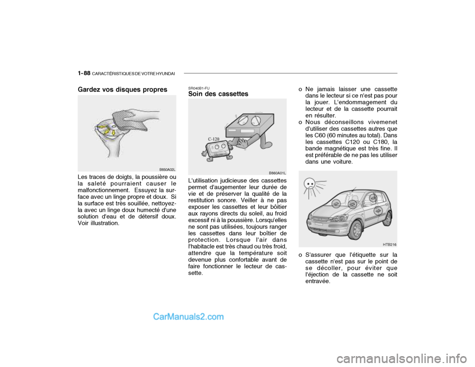 Hyundai Getz 2002  Manuel du propriétaire (in French) 1- 88  CARACTÉRISTIQUES DE VOTRE HYUNDAI
Gardez vos disques propres
B850A02L
Les traces de doigts, la poussière ou la saleté pourraient causer lemalfonctionnement.  Essuyez la sur- face avec un lin