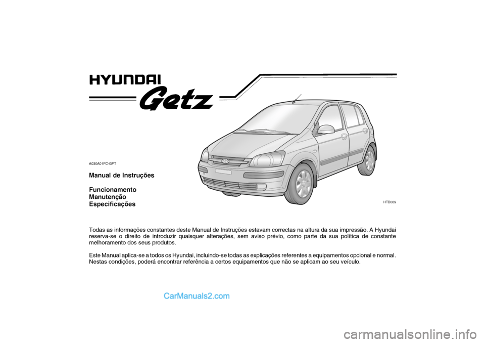 Hyundai Getz 2002  Manual do proprietário (in Portuguese) A030A01FC-GPT Manual de Instruções Funcionamento ManutençãoEspecificações Todas as informações constantes deste Manual de Instruções estavam correctas na altura da sua impressão. A Hyundai 