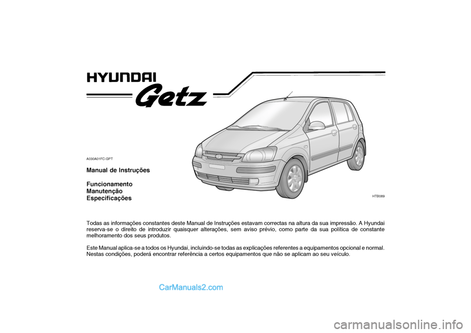 Hyundai Getz 2002 Manual do proprietário (in Portuguese) A030A01FC-GPT Manual de Instruções Funcionamento ManutençãoEspecificações Todas as informações constantes deste Manual de Instruções estavam correctas na altura da sua impressão. A Hyundai Hyundai Getz 2002 Manual do proprietário (in Portuguese) A030A01FC-GPT Manual de Instruções Funcionamento ManutençãoEspecificações Todas as informações constantes deste Manual de Instruções estavam correctas na altura da sua impressão. A Hyundai