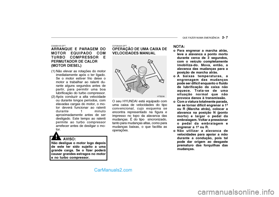 Hyundai Getz 2002  Manual do proprietário (in Portuguese) QUE FAZER NUMA EMERGÊNCIA   2- 7
HTB206
C070A02A-GPT
OPERAÇÃO DE UMA CAIXA DE VELOCIDADES MANUAL
O seu HYUNDAI está equipado com
uma caixa de velocidades do tipo convencional, cujo esquema se enco