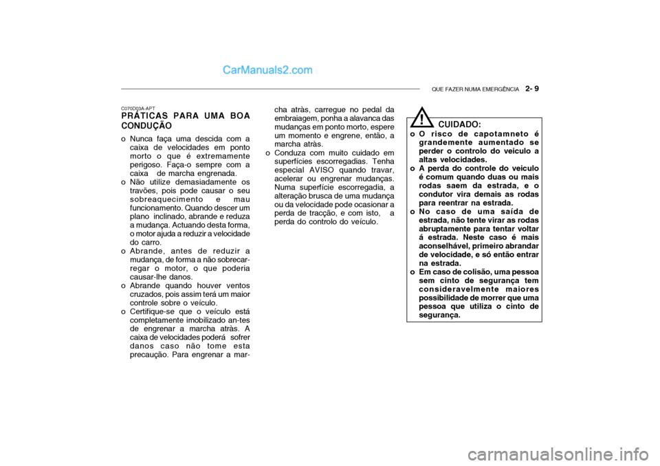 Hyundai Getz 2002  Manual do proprietário (in Portuguese) QUE FAZER NUMA EMERGÊNCIA   2- 9
C070D03A-APT
PRÁTICAS PARA UMA BOA CONDUÇÃO 
o Nunca faça uma descida com a
caixa de velocidades em ponto morto o que é extremamente perigoso. Faça-o sempre com