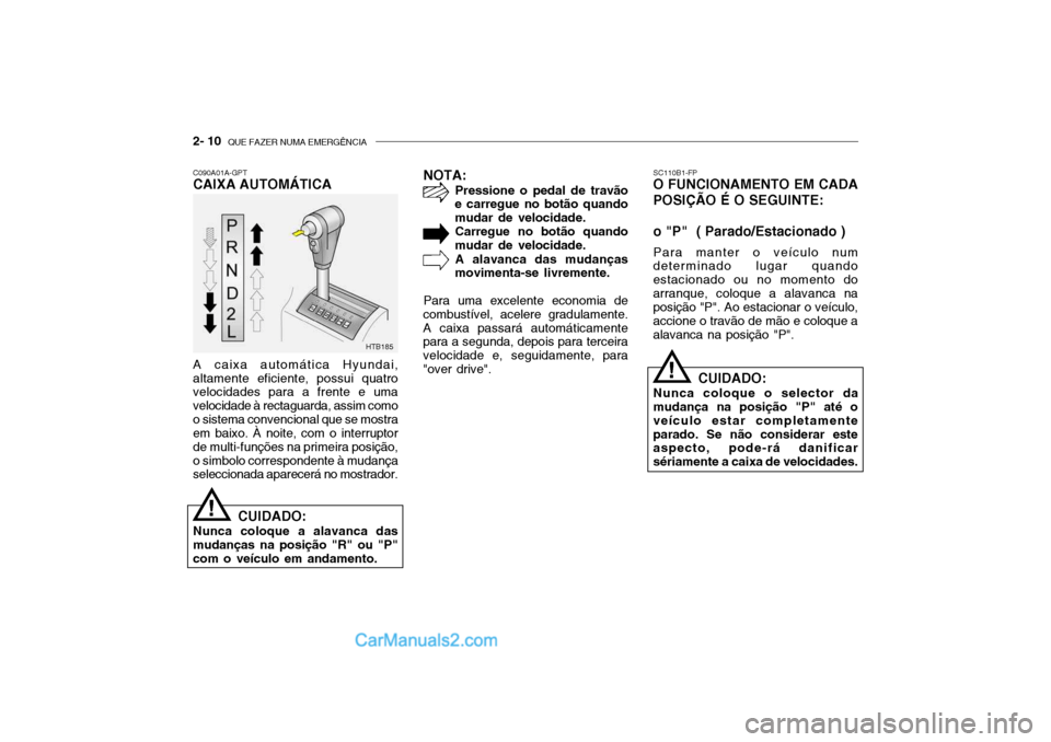 Hyundai Getz 2002  Manual do proprietário (in Portuguese) 2- 10  QUE FAZER NUMA EMERGÊNCIA
SC110B1-FP
O FUNCIONAMENTO EM CADA POSIÇÃO É O SEGUINTE: o "P"  ( Parado/Estacionado )
Para manter o veículo num
determinado lugar quando estacionado ou no moment