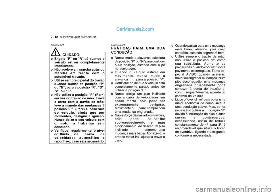 Hyundai Getz 2002  Manual do proprietário (in Portuguese) 2- 12  QUE FAZER NUMA EMERGÊNCIA
C090I01A-GPT C090N03A-APT
PRÁTICAS PARA UMA BOA CONDUÇÃO 
o Nunca mude a alavanca selectora
da posição "P" ou "N" para qualquer outra posição, estando com o p
