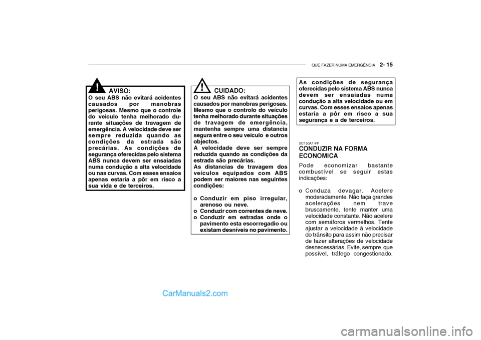 Hyundai Getz 2002  Manual do proprietário (in Portuguese) QUE FAZER NUMA EMERGÊNCIA   2- 15
AVISO:
O seu ABS não evitará acidentes causados por manobrasperigosas. Mesmo que o controle do veiculo tenha melhorado du- rante situações de travagem deemergên