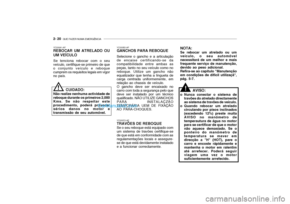 Hyundai Getz 2002  Manual do proprietário (in Portuguese) 2- 20  QUE FAZER NUMA EMERGÊNCIA
YC200A1-AP
REBOCAR UM ATRELADO OU UM VEÍCULO
Se tenciona rebocar com o seu
veículo, certifique-se primeiro de que o conjunto veículo e reboque cumprem os requisito