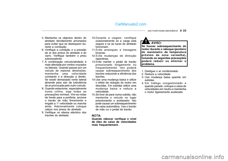 Hyundai Getz 2002  Manual do proprietário (in Portuguese) QUE FAZER NUMA EMERGÊNCIA   2- 23
5. Mantenha os objectos dentro do
atrelado devidamente arrumados para evitar que se desloquem du-rante a condução.
6. Verifique a condição e a pressão
de ar dos