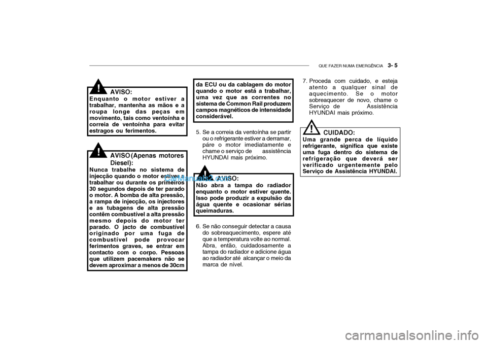 Hyundai Getz 2002 Manual do proprietário (in Portuguese) QUE FAZER NUMA EMERGÊNCIA 3- 5
da ECU ou da cablagem do motor quando o motor está a trabalhar, uma vez que as correntes nosistema de Common Rail produzem campos magnéticos de intensidade consider Hyundai Getz 2002 Manual do proprietário (in Portuguese) QUE FAZER NUMA EMERGÊNCIA 3- 5
da ECU ou da cablagem do motor quando o motor está a trabalhar, uma vez que as correntes nosistema de Common Rail produzem campos magnéticos de intensidade consider
