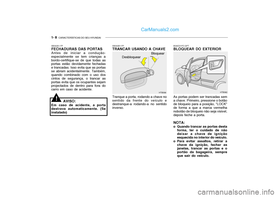 Hyundai Getz 2002 Manual do proprietário (in Portuguese) 1- 8 CARACTERÍSTICAS DO SEU HYUNDAI
As portas podem ser trancadas sem
a chave. Primeiro, pressione o botão de bloqueio para a posição, "LOCK" de forma a que a marca vermelhanobotão de bloqueio n Hyundai Getz 2002 Manual do proprietário (in Portuguese) 1- 8 CARACTERÍSTICAS DO SEU HYUNDAI
As portas podem ser trancadas sem
a chave. Primeiro, pressione o botão de bloqueio para a posição, "LOCK" de forma a que a marca vermelhanobotão de bloqueio n