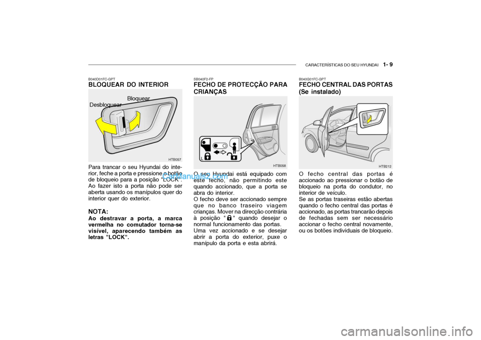 Hyundai Getz 2002 Manual do proprietário (in Portuguese) CARACTERÍSTICAS DO SEU HYUNDAI 1- 9
SB040F2-FP FECHO DE PROTECÇÃO PARA
CRIANÇAS
O seu Hyundai está equipado com
este fecho, não permitindo este quando accionado, que a porta seabra do interior Hyundai Getz 2002 Manual do proprietário (in Portuguese) CARACTERÍSTICAS DO SEU HYUNDAI 1- 9
SB040F2-FP FECHO DE PROTECÇÃO PARA
CRIANÇAS
O seu Hyundai está equipado com
este fecho, não permitindo este quando accionado, que a porta seabra do interior