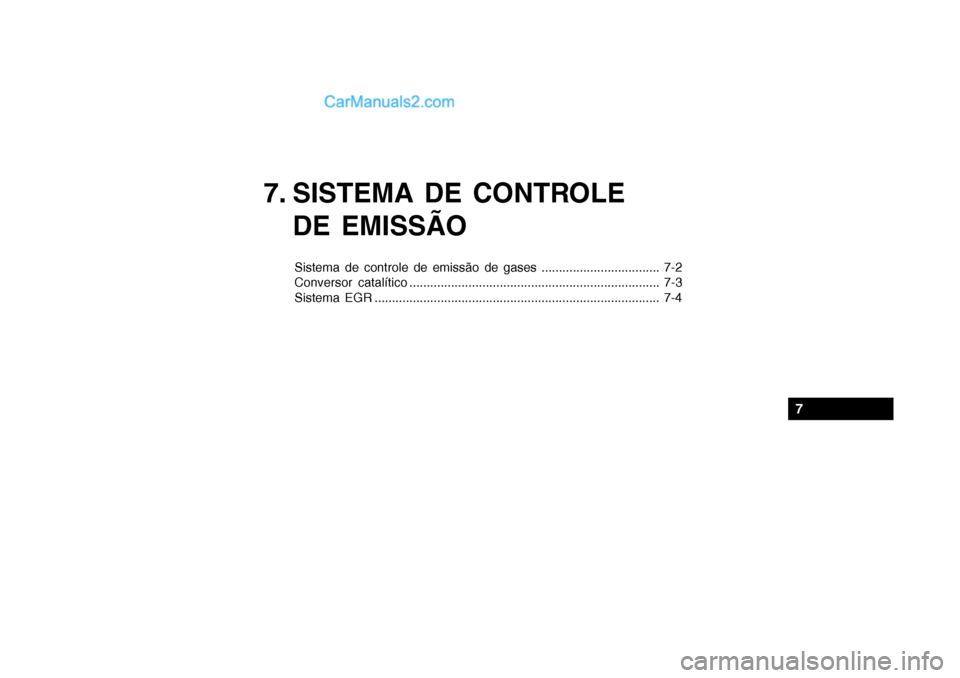 Hyundai Getz 2002 Manual do proprietário (in Portuguese) 7. SISTEMA DE CONTROLEDE EMISSÃO
Sistema de controle de emissão de gases .................................. 7-2
Conversor catalítico ............................................................... Hyundai Getz 2002 Manual do proprietário (in Portuguese) 7. SISTEMA DE CONTROLEDE EMISSÃO
Sistema de controle de emissão de gases .................................. 7-2
Conversor catalítico ...............................................................