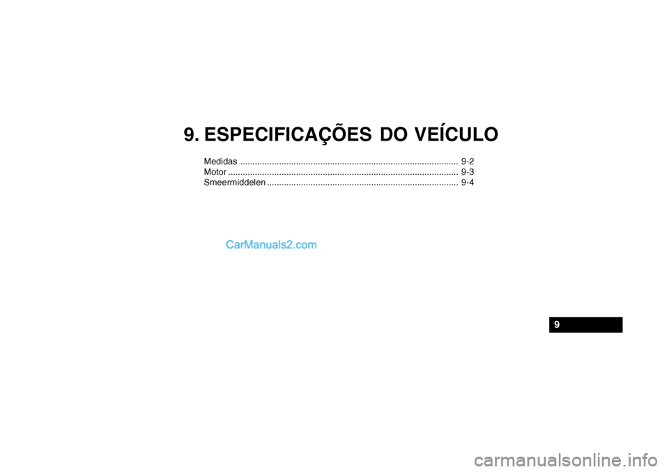 Hyundai Getz 2002 Manual do proprietário (in Portuguese) 9. ESPECIFICAÇÕES DO VEÍCULO
Medidas.......................................................................................... 9-2
Motor ............................................................ Hyundai Getz 2002 Manual do proprietário (in Portuguese) 9. ESPECIFICAÇÕES DO VEÍCULO
Medidas.......................................................................................... 9-2
Motor ............................................................