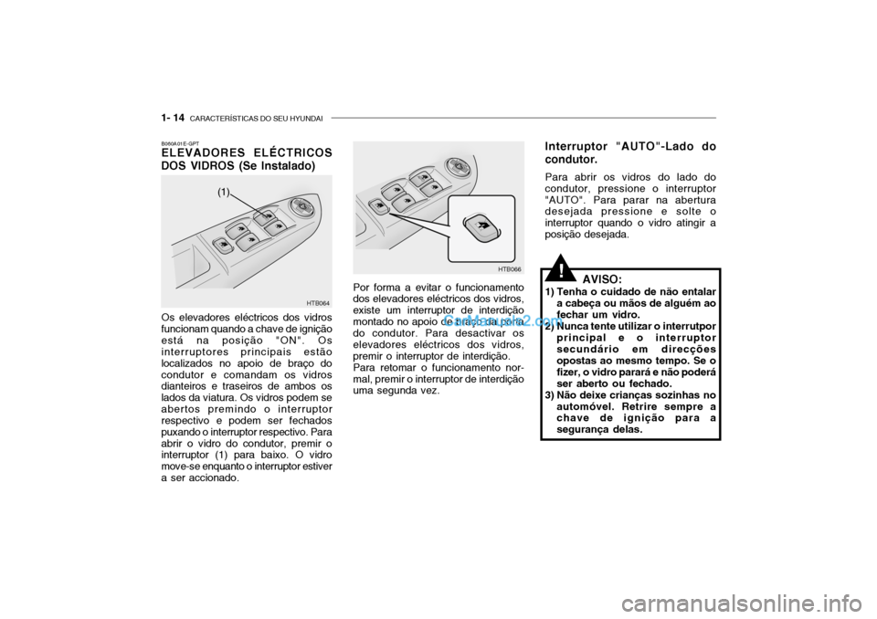 Hyundai Getz 2002 Manual do proprietário (in Portuguese) 1- 14 CARACTERÍSTICAS DO SEU HYUNDAI
B060A01E-GPT ELEVADORES ELÉCTRICOS
DOS VIDROS (Se Instalado)
Os elevadores eléctricos dos vidros
funcionam quando a chave de ignição está na posição "ON". Hyundai Getz 2002 Manual do proprietário (in Portuguese) 1- 14 CARACTERÍSTICAS DO SEU HYUNDAI
B060A01E-GPT ELEVADORES ELÉCTRICOS
DOS VIDROS (Se Instalado)
Os elevadores eléctricos dos vidros
funcionam quando a chave de ignição está na posição "ON".