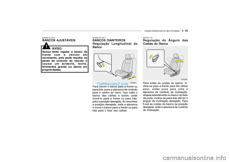 Hyundai Getz 2002 Manual do proprietário (in Portuguese) CARACTERÍSTICAS DO SEU HYUNDAI 1- 15
SB070C1-FP
Regulação do Ângulo das
Costas do Banco Para soltar as costas do banco, in- cline-se para a frente para lhe retirarpeso, então puxe para cima a Hyundai Getz 2002 Manual do proprietário (in Portuguese) CARACTERÍSTICAS DO SEU HYUNDAI 1- 15
SB070C1-FP
Regulação do Ângulo das
Costas do Banco Para soltar as costas do banco, in- cline-se para a frente para lhe retirarpeso, então puxe para cima a