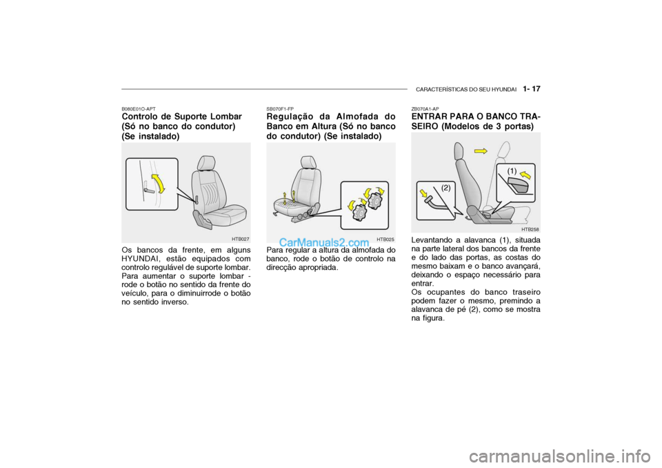 Hyundai Getz 2002 Manual do proprietário (in Portuguese) CARACTERÍSTICAS DO SEU HYUNDAI 1- 17
SB070F1-FP Regulação da Almofada do Banco em Altura (Só no bancodo condutor) (Se instalado) Para regular a altura da almofada do
banco, rode o botão de cont Hyundai Getz 2002 Manual do proprietário (in Portuguese) CARACTERÍSTICAS DO SEU HYUNDAI 1- 17
SB070F1-FP Regulação da Almofada do Banco em Altura (Só no bancodo condutor) (Se instalado) Para regular a altura da almofada do
banco, rode o botão de cont