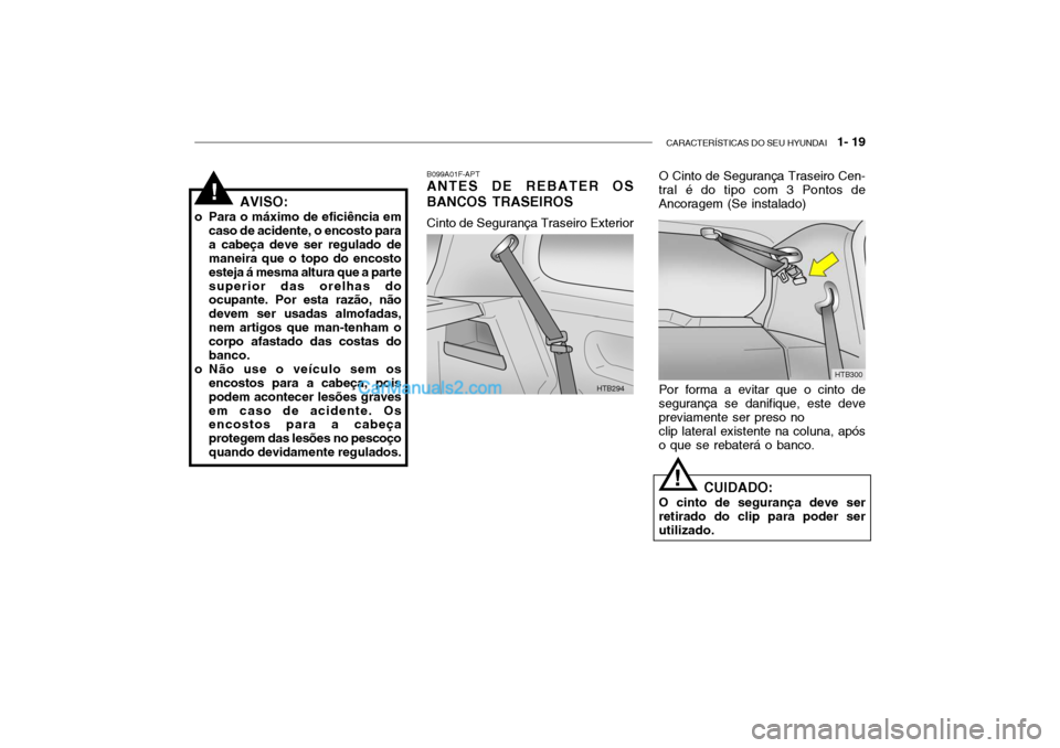 Hyundai Getz 2002 Manual do proprietário (in Portuguese) CARACTERÍSTICAS DO SEU HYUNDAI 1- 19
AVISO:
o Para o máximo de eficiência em caso de acidente, o encosto para a cabeça deve ser regulado de maneira que o topo do encosto esteja á mesma altura q Hyundai Getz 2002 Manual do proprietário (in Portuguese) CARACTERÍSTICAS DO SEU HYUNDAI 1- 19
AVISO:
o Para o máximo de eficiência em caso de acidente, o encosto para a cabeça deve ser regulado de maneira que o topo do encosto esteja á mesma altura q