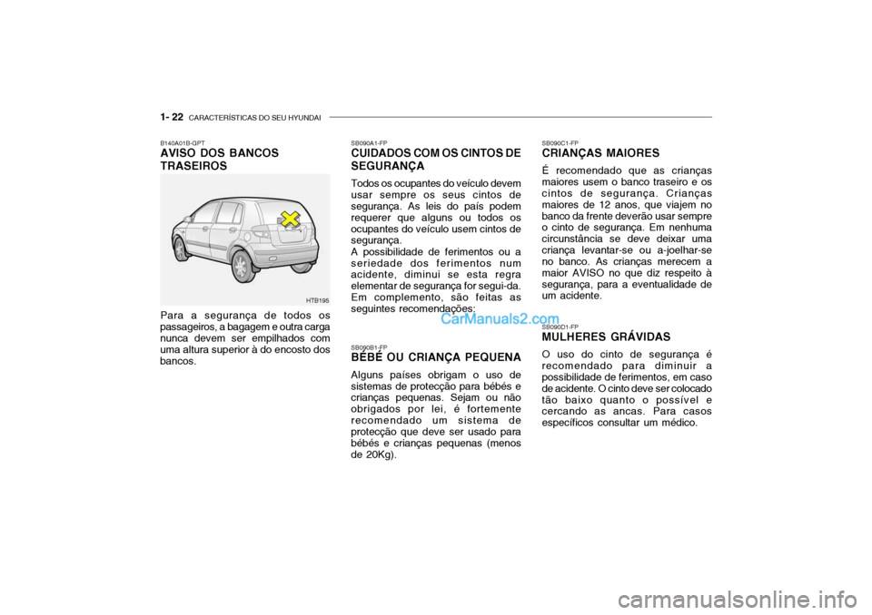 Hyundai Getz 2002  Manual do proprietário (in Portuguese) 1- 22  CARACTERÍSTICAS DO SEU HYUNDAI
SB090C1-FP CRIANÇAS MAIORES É recomendado que as crianças maiores usem o banco traseiro e os cintos de segurança. Crianças maiores de 12 anos, que viajem no