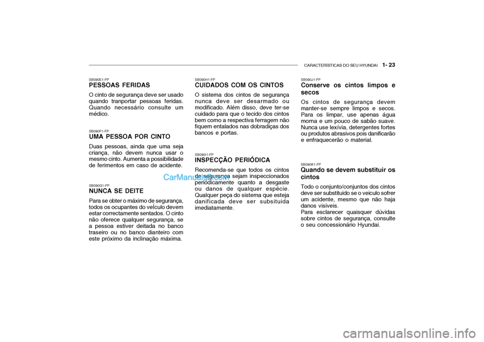 Hyundai Getz 2002  Manual do proprietário (in Portuguese) CARACTERÍSTICAS DO SEU HYUNDAI   1- 23
SB090E1-FP PESSOAS FERIDAS O cinto de segurança deve ser usado quando tranportar pessoas feridas. Quando necessário consulte um médico.
SB090F1-FP UMA PESSOA